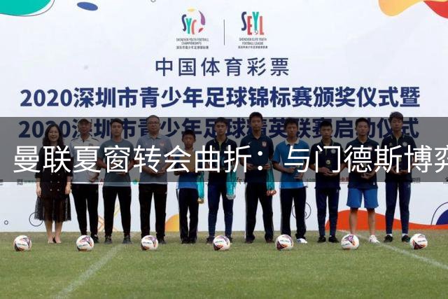 曼联夏窗转会曲折：与门德斯博弈，错过费尔南德斯引关注